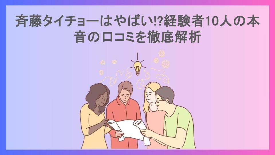 斉藤タイチョーはやばい!?経験者10人の本音の口コミを徹底解析